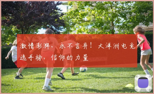 激情澎湃，永不言弃！大洋洲电竞选手榜，信仰的力量