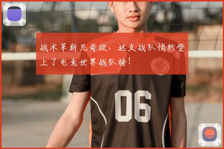战术革新见奇效，这支战队悄然登上了电竞世界战队榜！